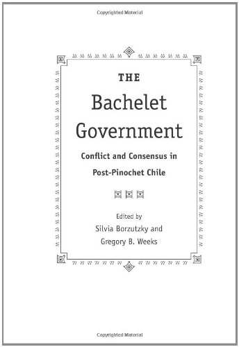 The Bachelet Government: Conflict and Consensus in Post-Pinochet ChileFrom University Press of Florida