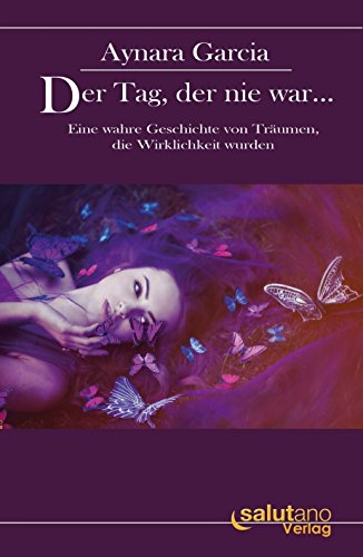 Der Tag, der nie war...: Eine wahre Geschichte von Träumen, die Wirklichkeit wurden (German Edition)