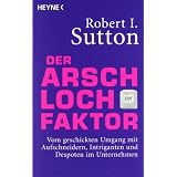 Der Arschloch-Faktor: Vom geschickten Umgang mit Aufschneidern, Intriganten und Despoten in Unternehmenvon "Robert I. Sutton"