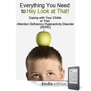 Everything You Need to Hey Look at That!: Coping with Your Childs or Your Attention Deficiency Hyperactivity Disorder (ADHD)