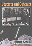 Upstarts & Outcasts: Victoria's Not-So-Proper Past