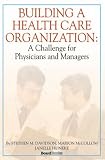 Building a Health Care Organization: A Challenge for Physicians and Managers