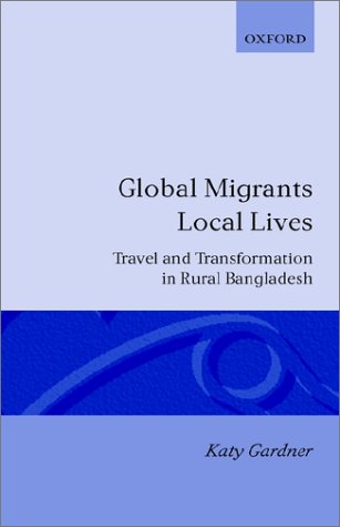 Global Migrants, Local Lives: Travel and Transformation in Rural Bangladesh (Oxford Studies in Social and Cultural Anthropology)