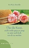 Über die Kunst, nicht mehr ganz so jung zu sein und doch nie alt zu werden