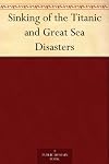 The Sinking of the Titanic and Great Sea Disasters
