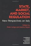 State, Market and Social Regulation: New Perspectives on Italy (Cambridge Studies in Modern Political Economies)