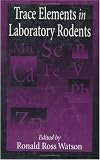 Trace Elements in Laboratory Rodents (Methods in Nutrition Research)