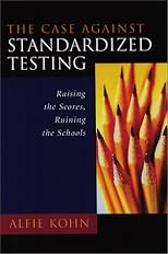 The Case Against Standardized Testing: Raising the Scores, Ruining the Schools