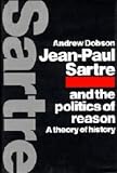 Jean-Paul Sartre and the Politics of Reason: A Theory of History