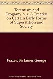 Totemism and exogamy : a treatise on certain early forms of superstition and society; in 4 vols & supplement!. Vol.1