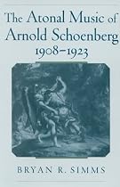 The Atonal Music of Arnold Schoenberg, 1908-1923