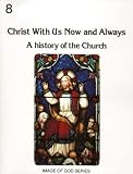 Christ with Us, Now and Always: 8B, A History of the Church (Image of God)