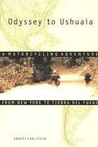 Odyssey to Ushuaia: A Motorcycling Adventure from New York to Tierra Del Fuego