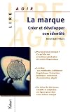 La marque : Cr�er et d�velopper son identit�