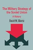 The Military Strategy of the Soviet Union (Soviet Military Theory and Practice)