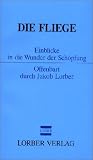 Die Fliege: Einblicke in die Wunder der Sch�pfung - Jakob Lorber