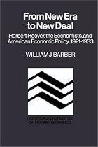 From New Era to New Deal: Herbert Hoover, the Economists, and American Economic Policy, 1921-1933 (Historical Perspectives on Modern Economics)