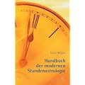 Handbuch der Modernen Stundenastrologie: Fragen, Begegnungen, g�nstige Termine