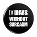 Days Without Sarcasm Equals Zero Funny Pinback Button Pin Badge - 3
