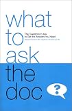 What to Ask the Doc: The Questions to Ask to Get the Answers You Need