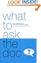 What to Ask the Doc: The Questions to Ask to Get the Answers You Need
