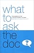 What to Ask the Doc: The Questions to Ask to Get the Answers You Need