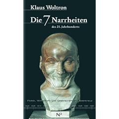 Die 7 Narrheiten des 21. Jahrhunderts. Politik, Wirtschaft und Gesellschaft im Fadenkreuz