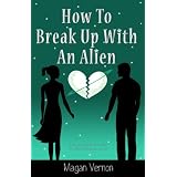 How to Break Up With an Alien (My Alien Romance)