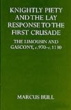 Books : Knightly Piety and the Lay Response to the First Crusade: The Limousin and Gascony, C.970-c.1130 (Oxford University Press Academic Monograph Reprints)