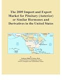The 2009 Import and Export Market for Pituitary (Anterior) or Similar Hormones and Derivatives in the United States