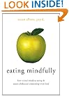 Eating Mindfully: How to End Mindless Eating and Enjoy a Balanced Relationship with Food