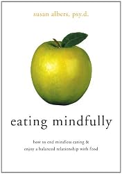 Eating Mindfully: How to End Mindless Eating and Enjoy a Balanced Relationship with Food