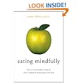 Eating Mindfully: How to End Mindless Eating and Enjoy a Balanced Relationship with Food