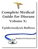 Complete Medical Guide For Disease Volume X; Epidermolysis Bullosa