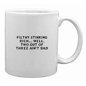 Filthy Stinking Rich... Well, Two Out Of Three Ain't Bad Mug