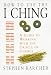 How to Use the I Ching: A Guide to Working With the Oracle of Change