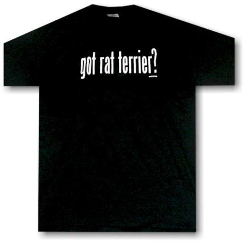 got rat terrier ? ADULT T Shirt SMALL thru 5X