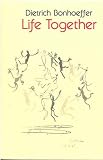 Life Together: The Classic Exploration of Faith in Community