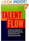 Talent Flow: A Strategic Approach to Keeping Good Employees, Helping Them Grow, and Letting Them Go