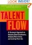Talent Flow: A Strategic Approach to Keeping Good Employees, Helping Them Grow, and Letting Them Go