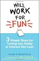 Will Work for Fun: Three Simple Steps for Turning Any Hobby or Interest Into Cash