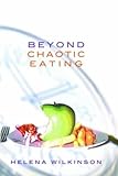 Beyond chaotic eating : a way out of anorexia, bulimia and compulsive eating
