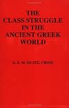 The Class Struggle in the Ancient Greek World: From the Archaic Age to the Arab Conquests