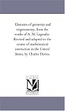 Elements of Geometry and Trigonometry, From the Works of A. M. Legendre. Revised and Adapted to the Course of Mathematical Instruction in the United States, by Charles Davies.