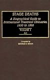 Stage Deaths: Bibliographical Guide to International Theatrical Obituaries, 1850-1990: A-J v. 1 (Contributions in Criminology and Penology,)