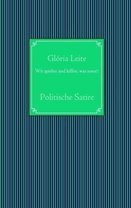 Wir spielen und kiffen, was sonst?: Politische Satire