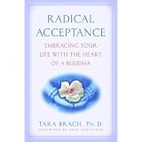 Radical Acceptance: Embracing Your Life with the Heart of a Buddhaby Tara Brach
