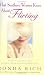 What Southern Women Know About Flirting: The Fine Art of Social, Courtship, and Seductive Flirting to Get the Best Things