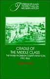 Cradle of the Middle Class: The Family in Oneida County, New York, 1790-1865 (Interdisciplinary Perspectives on Modern History)