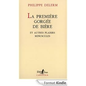 La Premi�re gorg�e de bi�re et autres plaisirs minuscules